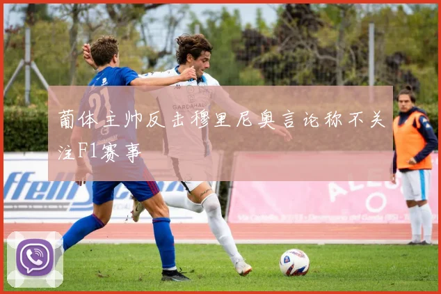 葡体主帅反击穆里尼奥言论称不关注F1赛事